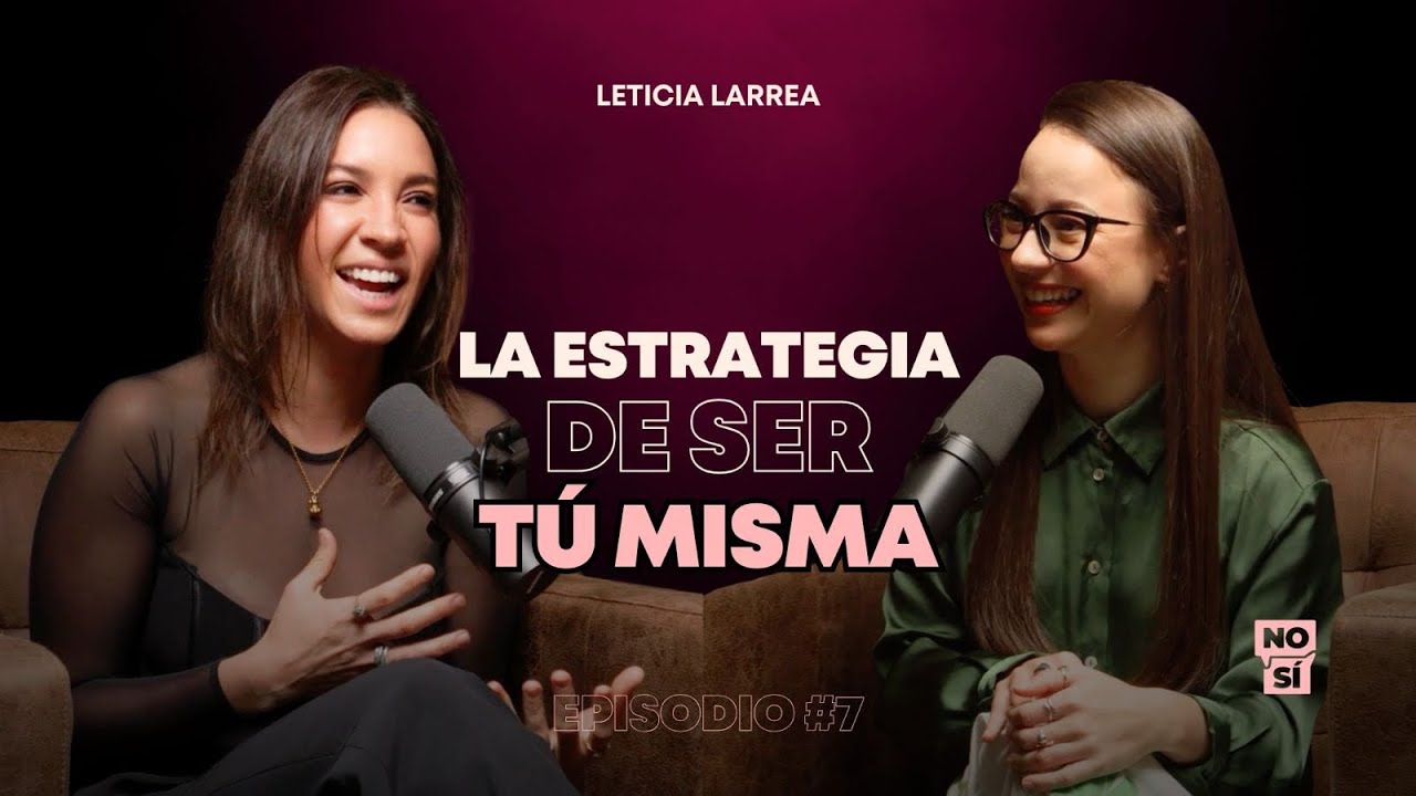 EP 7 | La estrategia de ser tú misma (Leticia Larrea)