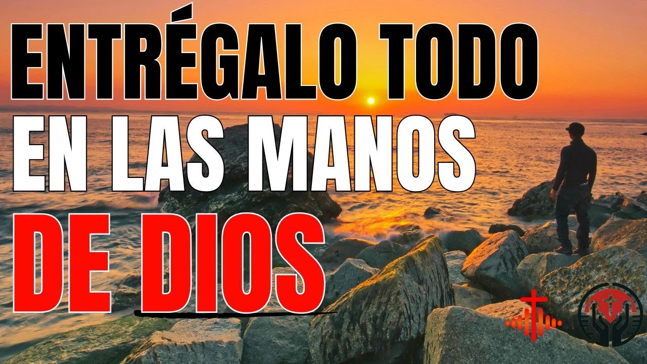¡DIOS ESTÁ AL MANDO! Entrégalo Todo en las Manos de Dios | Oración Inspiradora para Bendecir Tu Vida