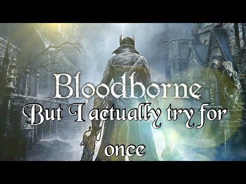 Bloodborne But i actually try for once