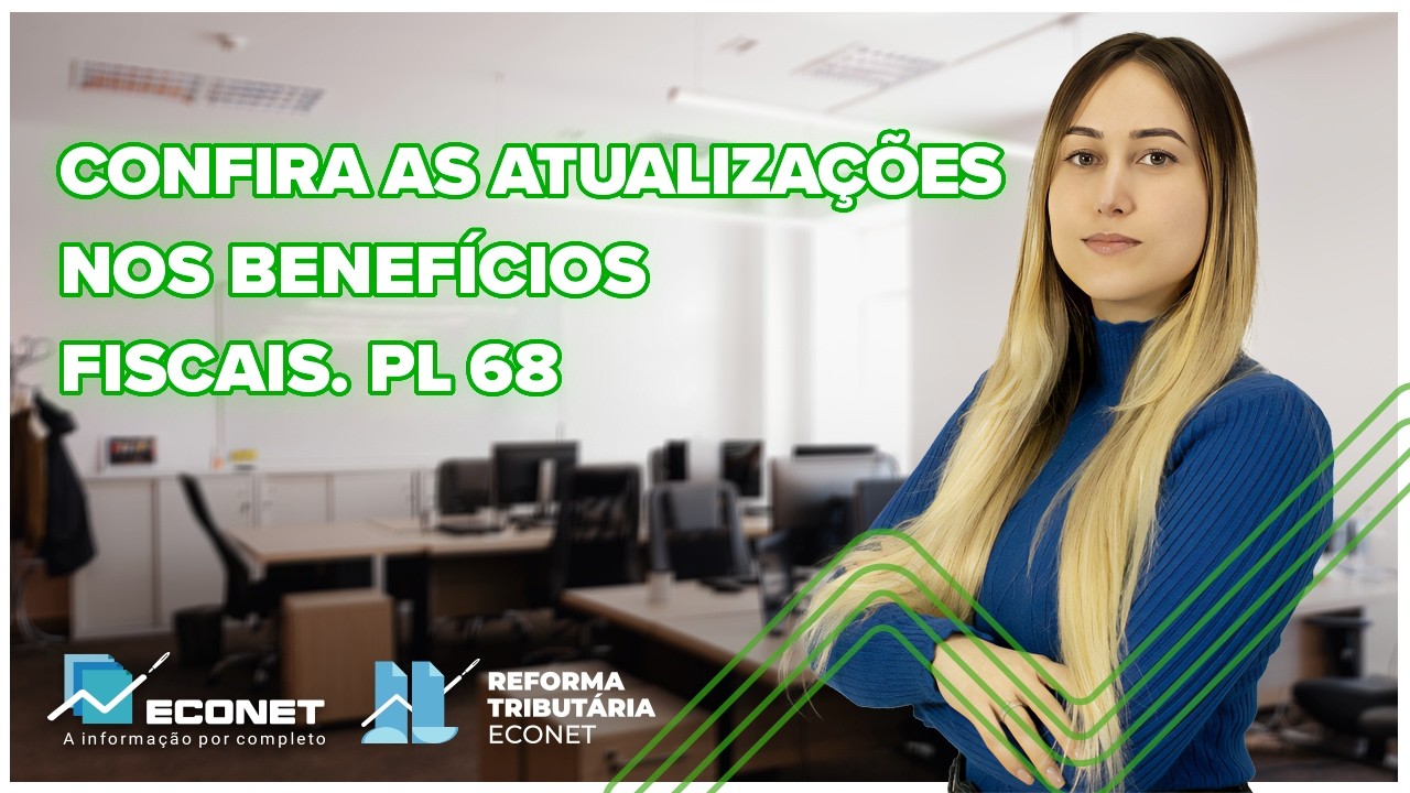 REFORMA TRIBUTÁRIA | NOVIDADES QUANTO AOS BENEFÍCIOS FISCAIS | PLP 68