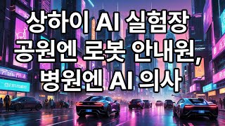 상하이 AI 실험장 공원엔 로봇 안내원 병원엔 AI 의사