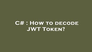 C# : How to decode JWT Token?