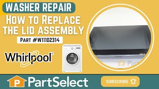 Whirlpool Washer Repair: How to Replace the Lid Assembly (Whirlpool Part #W11102314)