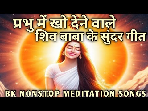|| प्रभु में खो देने वाले शिव बाबा के सुंदर गीत || Bk Best Nonstop Meditation Songs
