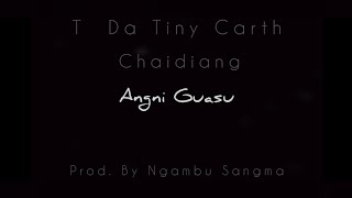 Angni Guasu - T Da Tiny Carth & Chaidiang Prod