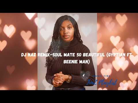 DJ NAZ Remix - soul Mate so beautiful (Gyptian ft Beenie man)