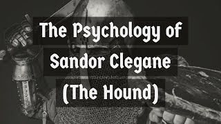 The Psychology of Sandor Clegane (Game of Thrones)(2017 Rerun)