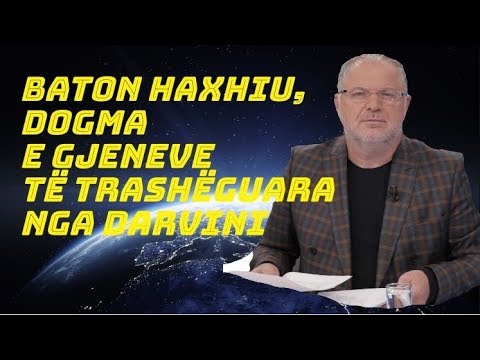 BATON HAXHIU, DOGMA E GJENEVE TË TRASHËGUAR NGA DARVINI