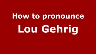 How to pronounce Lou Gehrig