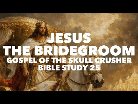 Jesus the Bridegroom: Gospel of the Skull Crusher Bible Study 25