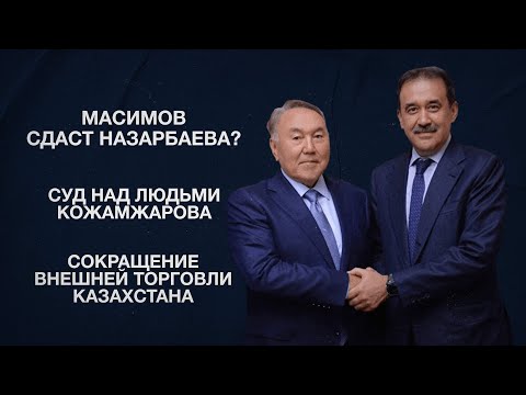 Масимов сдаст Назарбаева? | Суд над людьми Кожамжарова | Сокращение внешней торговли Казахстана