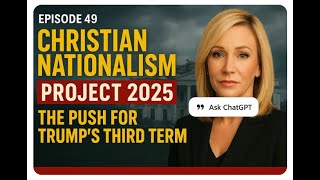 Episode 49: Christian Nationalism, Project 2025, and the Push for Trump’s Third Term