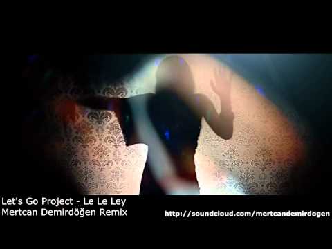 Let's Go Project - Le Le Ley ( Mertcan Demirdogen Remix )