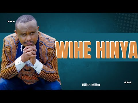 WIHE HINYA -ELIJAH MILLER