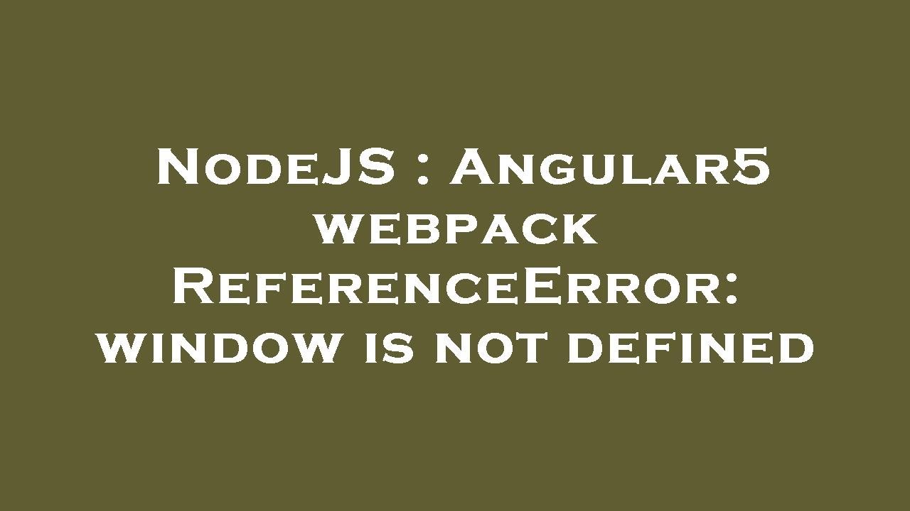 NodeJS : Angular5 webpack ReferenceError: window is not defined
