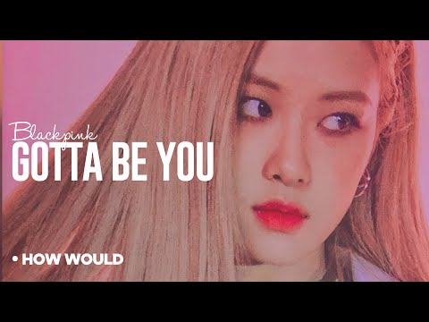 How Would BLACKPINK Sing - 2NE1 'Gotta Be You'