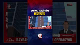 İzmir Bayraklı Belediyesi'ne Operasyon! | A Haber