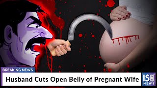 Husband Cuts Open Belly of Pregnant Wife