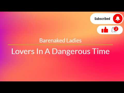 Barenaked Ladies -  Lovers In A Dangerous Time *Lyrics*