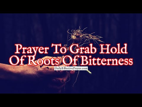 Prayer To Grab Hold Of Roots Of Bitterness and Pull Them Out Of Your Life