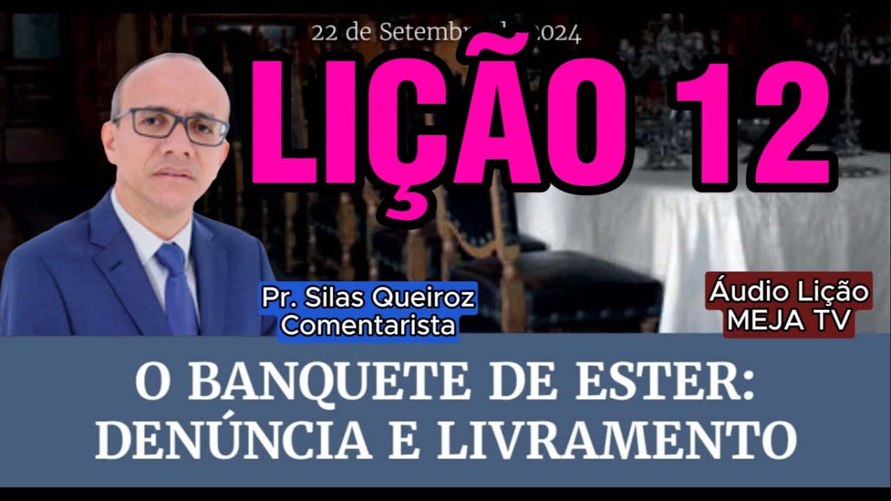 Lição 12 O Banquete de Ester: Denúncia e Livramento (Comentarista: Pr. Silas Queiroz)