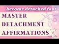 Detachment Affirmations - Become Detached From Whoever Or Whatever You Want