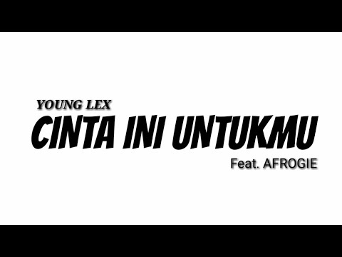 YOUNG LEX FEAT. AFROGIE - CINTA INI UNTUKMU (Lirik)