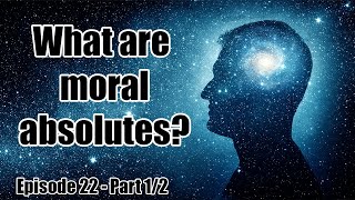Discovering Religion: Ep 22 - Moral Absolutes and The Motivation to be Moral (1 of 2)