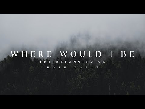 Where Would I Be - The Belonging Co (Lyrics)