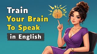 Train Your Brain to Speak English Fluently | English Speaking Practice for Beginners