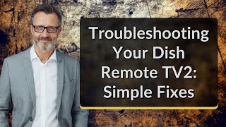 Troubleshooting Your Dish Remote TV2: Simple Fixes