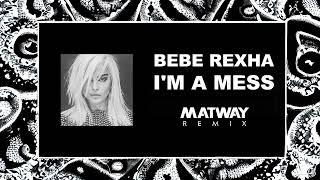 Bebe Rexha - I&#39;m A Mess (Matway Remix)