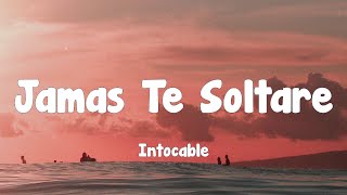 Intocable - Jamas Te Soltare (Letra)