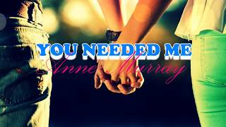 YOU NEEDED ME  -  Anne Murray  (Lyrics)