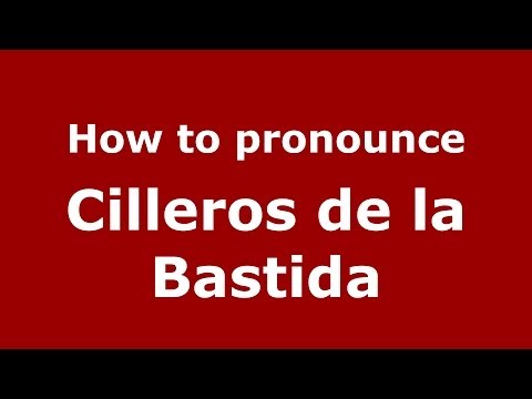 How to pronounce Cilleros de la Bastida (Spanish/Spain) - PronounceNames.com