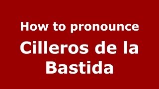 How to pronounce Cilleros De La Bastida