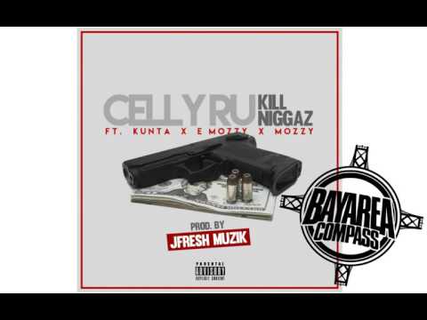 Celly Ru ft. Kunta X E Mozzy X Mozzy - Kill N*ggaz [BayAreaCompass] Prod. By @JfreshMuzik