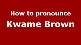 How to pronounce Kwame Brown
