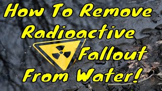 Nuclear War Survival - How To Remove Nuclear Fallout From Water