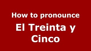 How to pronounce El Treinta Y Cinco