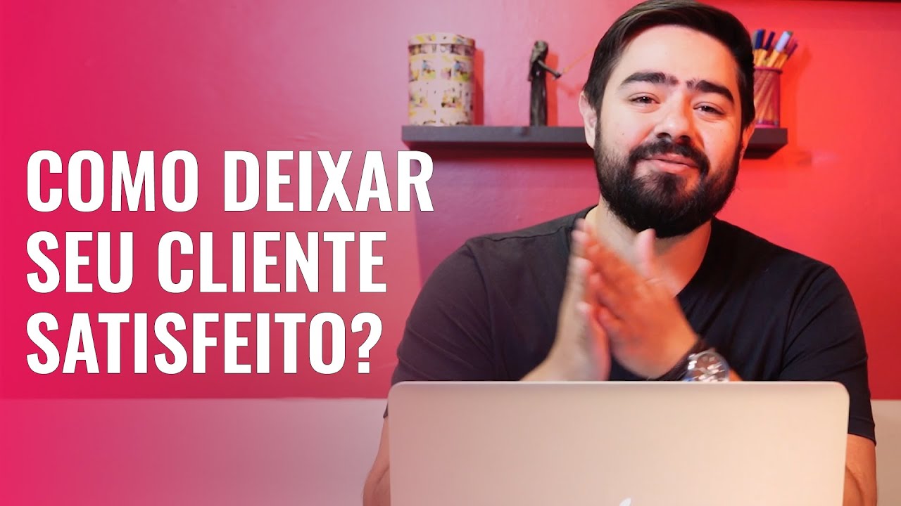 #34. Como deixar o seu cliente satisfeito?