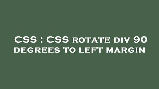 CSS : CSS rotate div 90 degrees to left margin