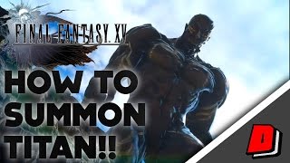 Final Fantasy XV Gameplay - HOW TO SUMMON TITAN!!