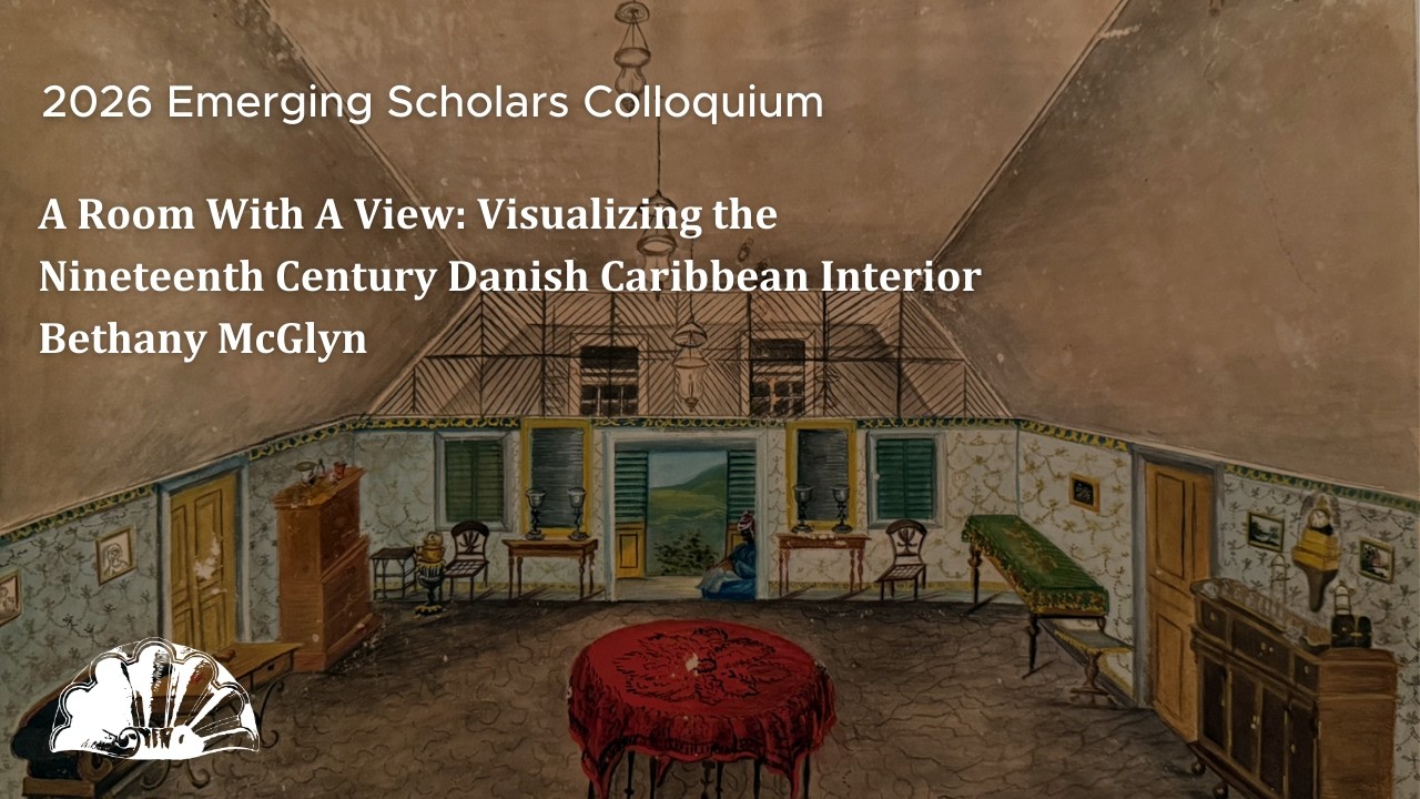 A Room With A View: Visualizing the Nineteenth Century Danish Caribbean Interior - Bethany McGlyn