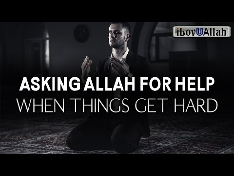 ASKING ALLAH FOR HELP WHEN THINGS GET HARD