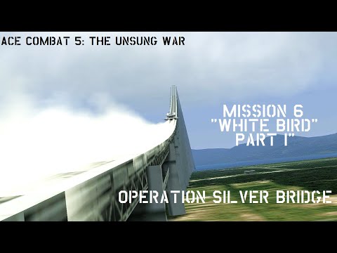 Ace Combat 5: The Unsung War Mission 6 "White Bird (Part I)" | Operation Silver Bridge