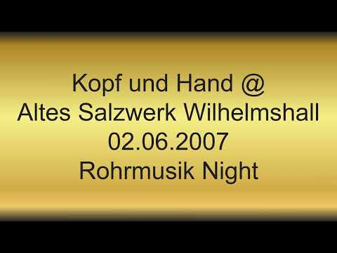 Kopf und Hand @ Altes Salzwerk Wilhelmshall 02.06.2007 Rohrmusik Night
