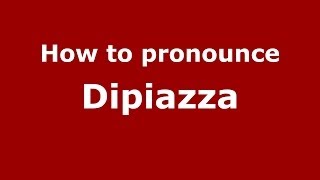 How to pronounce Dipiazza