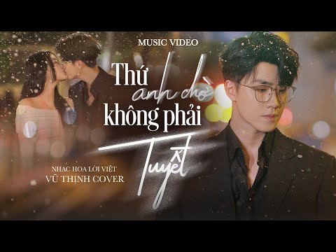THỨ ANH CHỜ KHÔNG PHẢI TUYẾT - VŨ THỊNH COVER (Nhạc Hoa lời Việt) | OFFICIAL MUSIC VIDEO