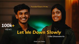 Let Me Down Slowly X Mai Dhoondne Ko|Urdu Lyrics Status|Cover By @mnsaki |Qasim Writex